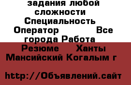 Excel задания любой сложности › Специальность ­ Оператор (Excel) - Все города Работа » Резюме   . Ханты-Мансийский,Когалым г.